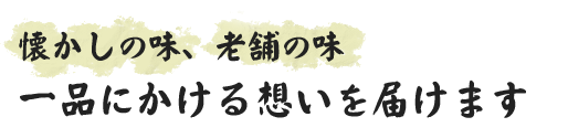 懐かしの味、老舗の味、一品にかける想いを届けます